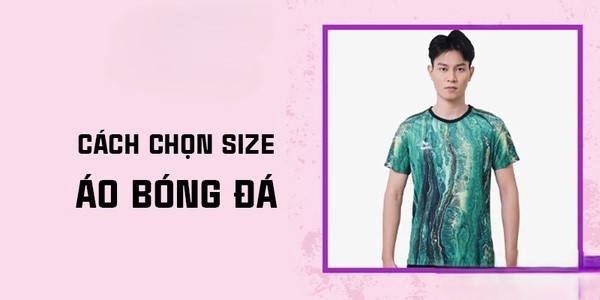 Cách chọn áo bóng đá chuẩn size