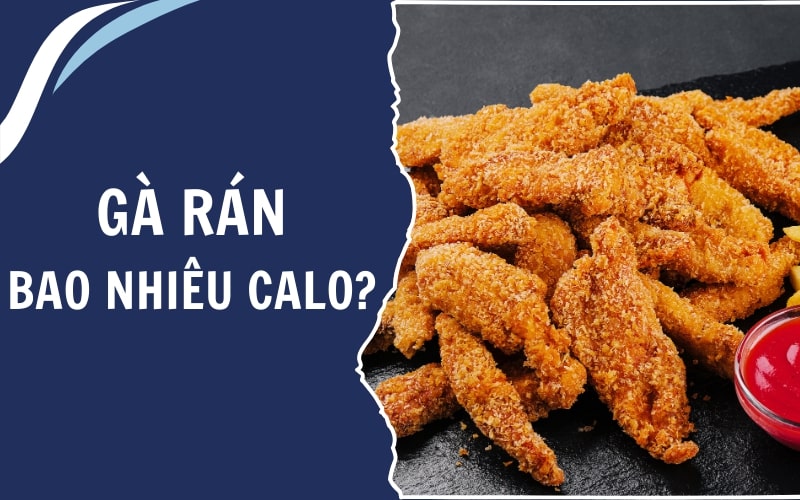 Gà rán bao nhiêu calo? Các yếu tố ảnh hưởng đến lượng calo