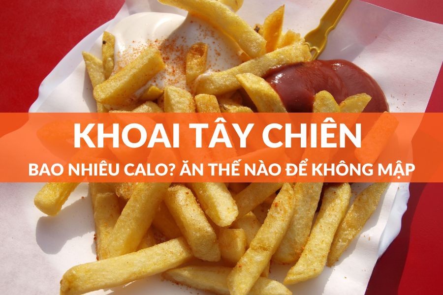 Khoai tây chiên bao nhiêu Calo? Lượng calo trong khoai tây chiên